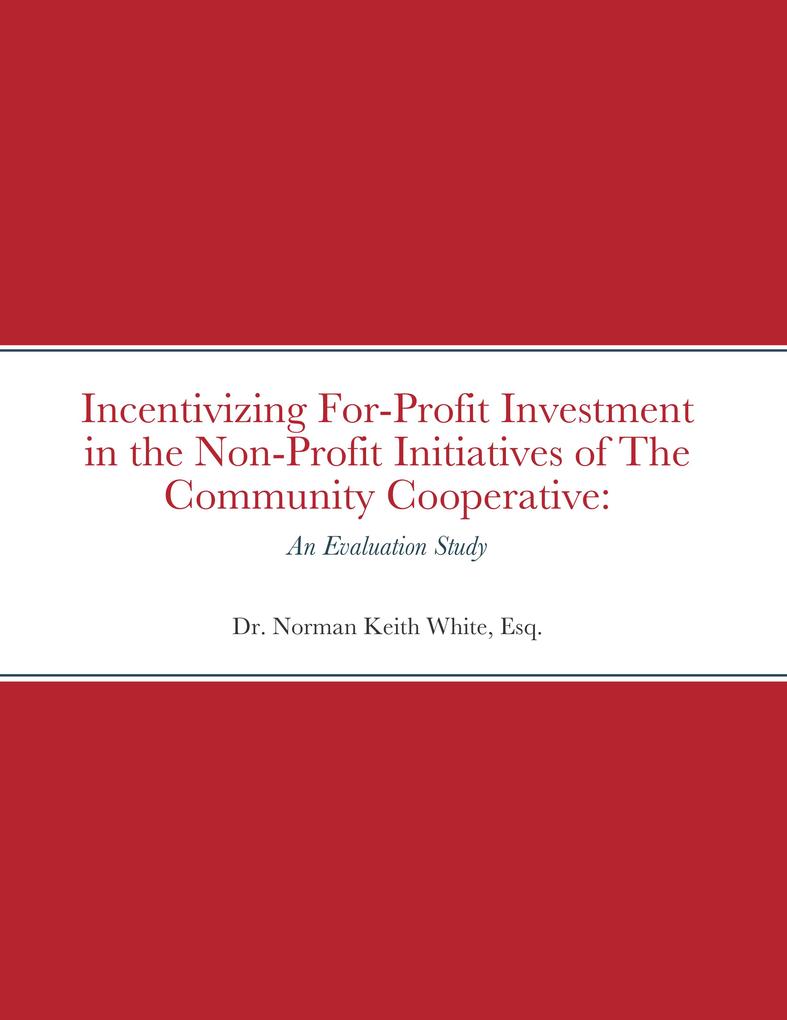 Incentivizing For-Profit Investment in the Non-Profit Initiatives of The Community Cooperative: An Evaluation Study - Esq. White
