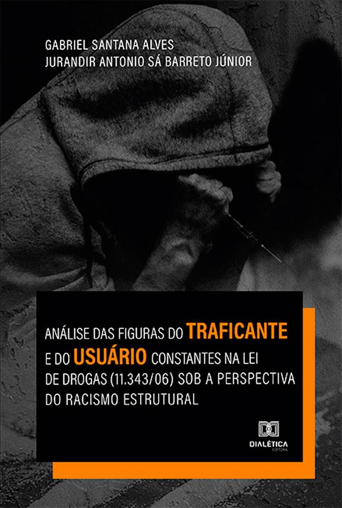 Análise das figuras do traficante e do usuário constantes na lei de drogas (11.343/06) sob a perspectiva do racismo estrutural