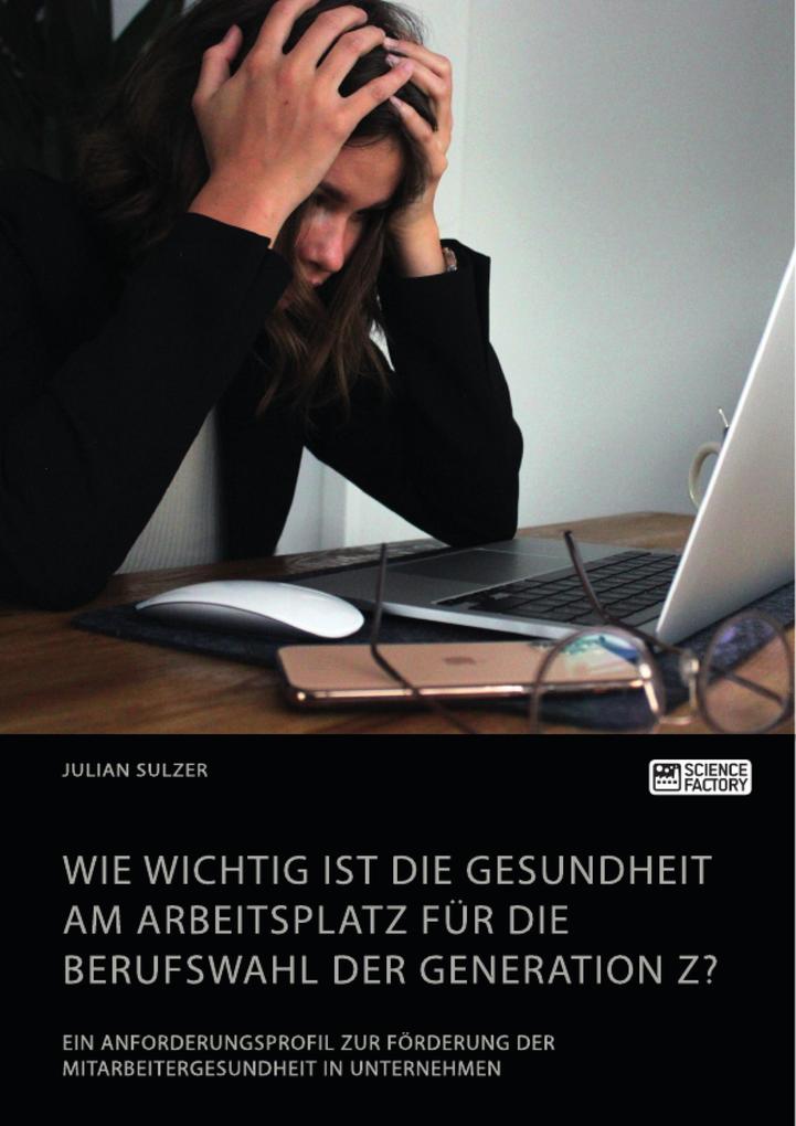 Wie wichtig ist die Gesundheit am Arbeitsplatz für die Berufswahl der Generation Z? Ein Anforderungsprofil zur Förderung der Mitarbeitergesundheit in Unternehmen - Julian Sulzer