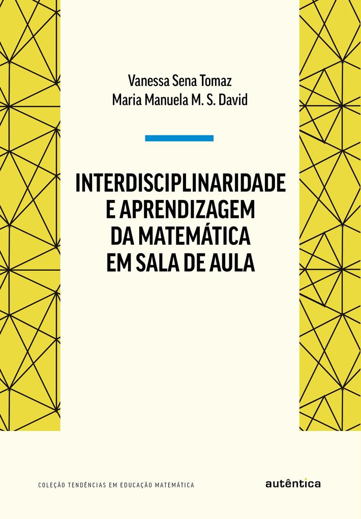 Interdisciplinaridade e aprendizagem da Matemática em sala de aula - Maria Manuela M. S. David/ Vanessa Sena Tomaz