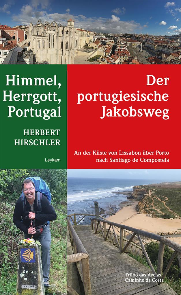 Himmel, Herrgott, Portugal - Der portugiesische Jakobsweg: An der KÃ¼ste von Lissabon Ã¼ber Porto nach Santiago de Compostela Herbert Hirschler Author