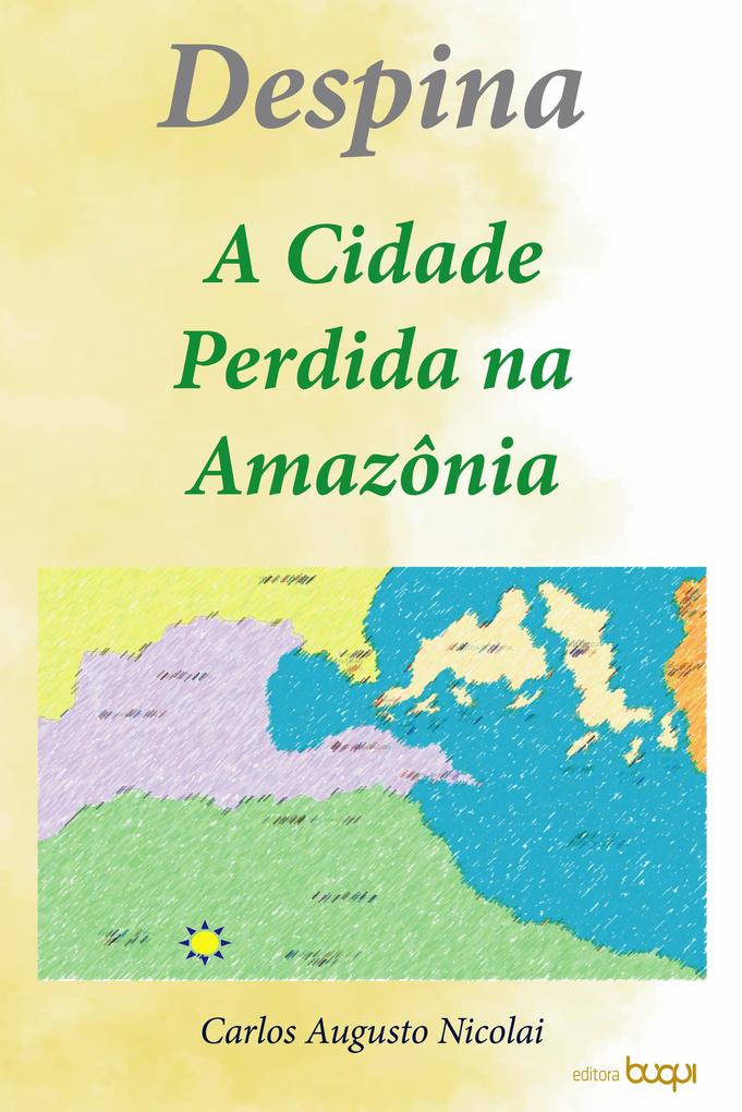 Despina: a cidade perdida na Amazônia - Carlos Augusto Nicolai