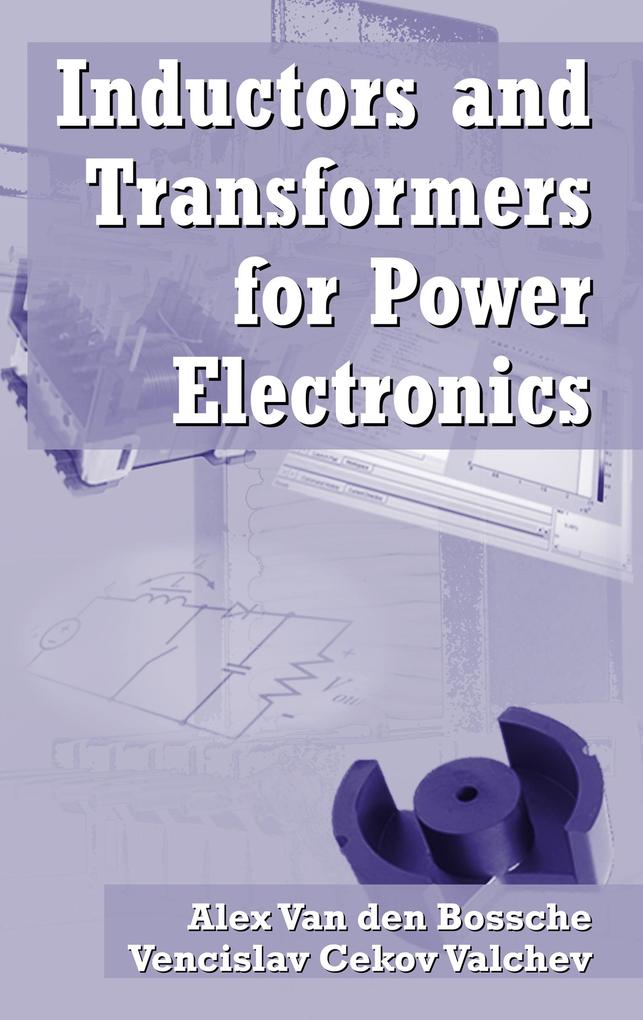 Inductors and Transformers for Power Electronics - Vencislav Cekov Valchev/ Alex van den Bossche