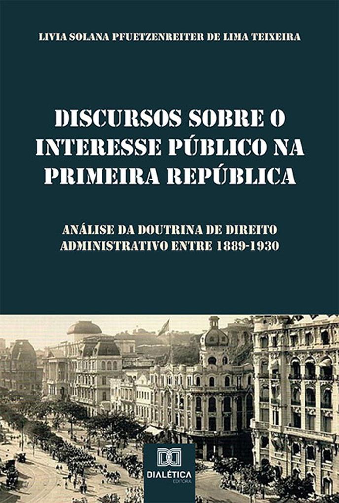 Discursos sobre o Interesse Público na Primeira República - Livia Solana Pfuetzenreiter de Lima Teixeira