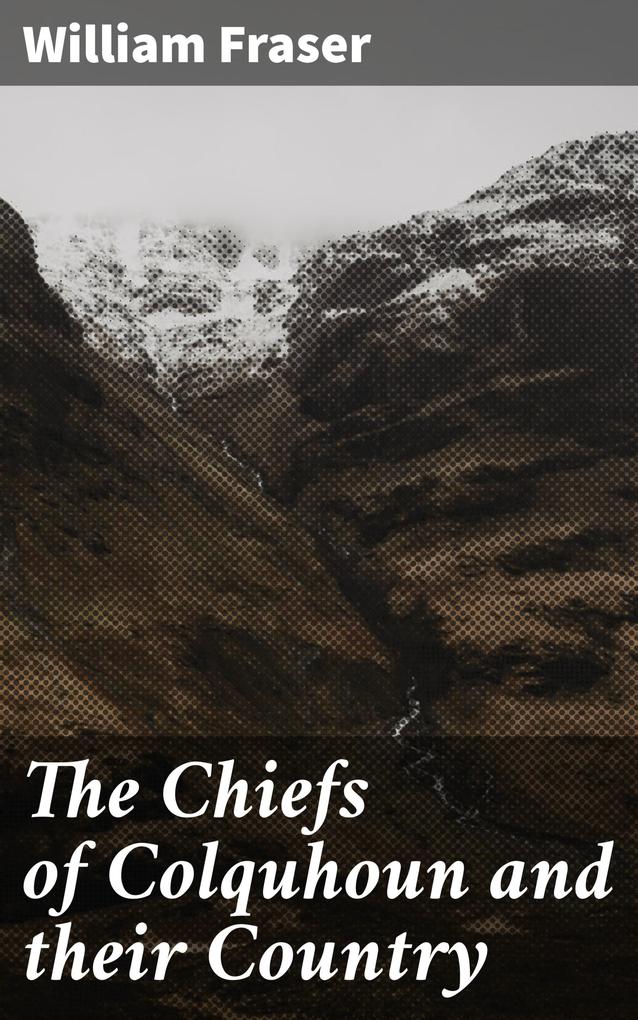 The Chiefs of Colquhoun and their Country - William Fraser