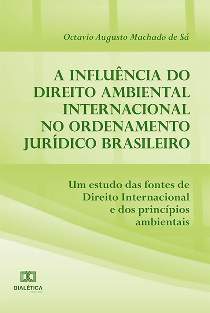 A influência do Direito Ambiental Internacional no ordenamento jurídico brasileiro - Octavio Augusto Machado de Sá