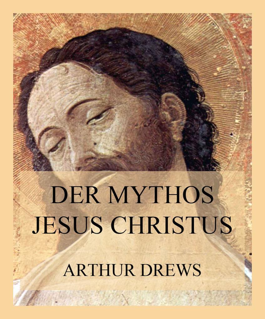 Der Mythos Jesus Christus - Arthur Drews