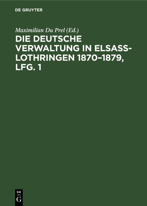 Die deutsche Verwaltung in Elsass-Lothringen 1870-1879 Lfg. 1