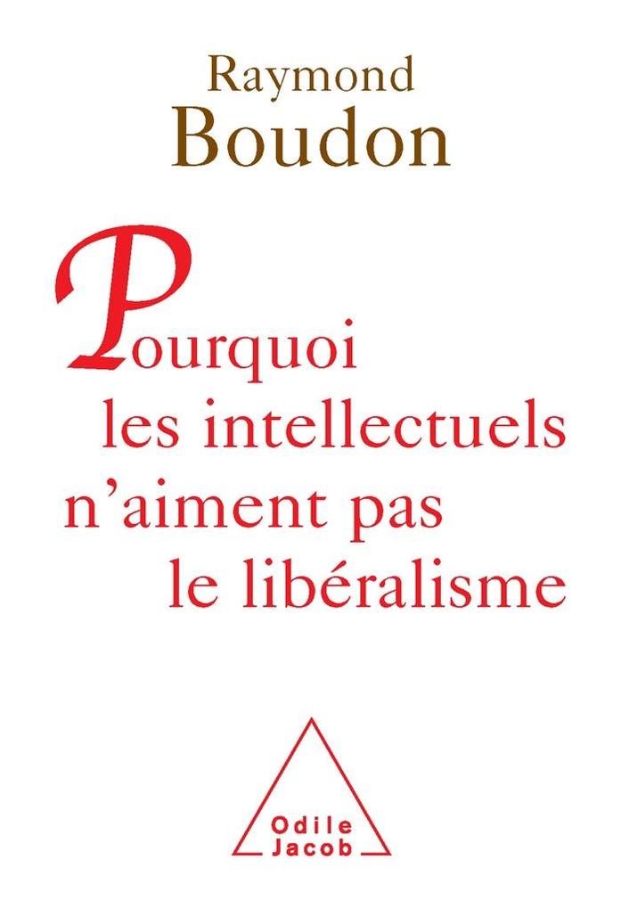 Pourquoi les intellectuels n'aiment pas le liberalisme - Boudon Raymond Boudon