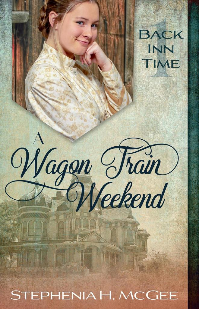 A Wagon Train Weekend: A Christian Time Travel Romance (The Back Inn Time Series) - Stephenia H. McGee