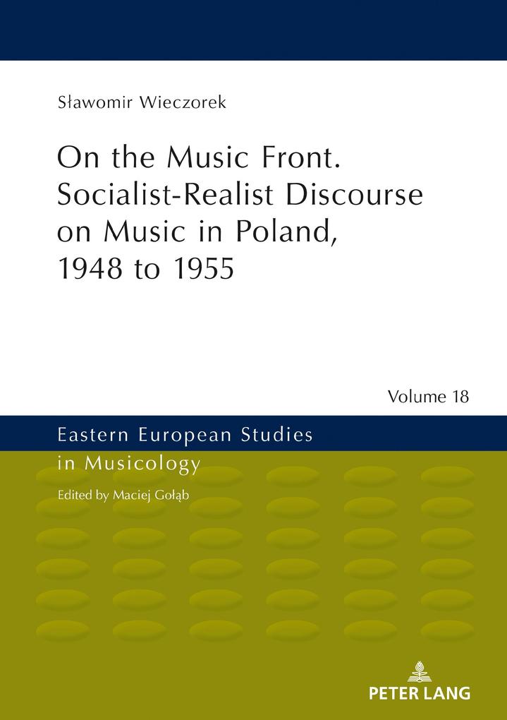 On the Music Front. Socialist-Realist Discourse on Music in Poland 1948 to 1955 - Wieczorek Slawomir Wieczorek