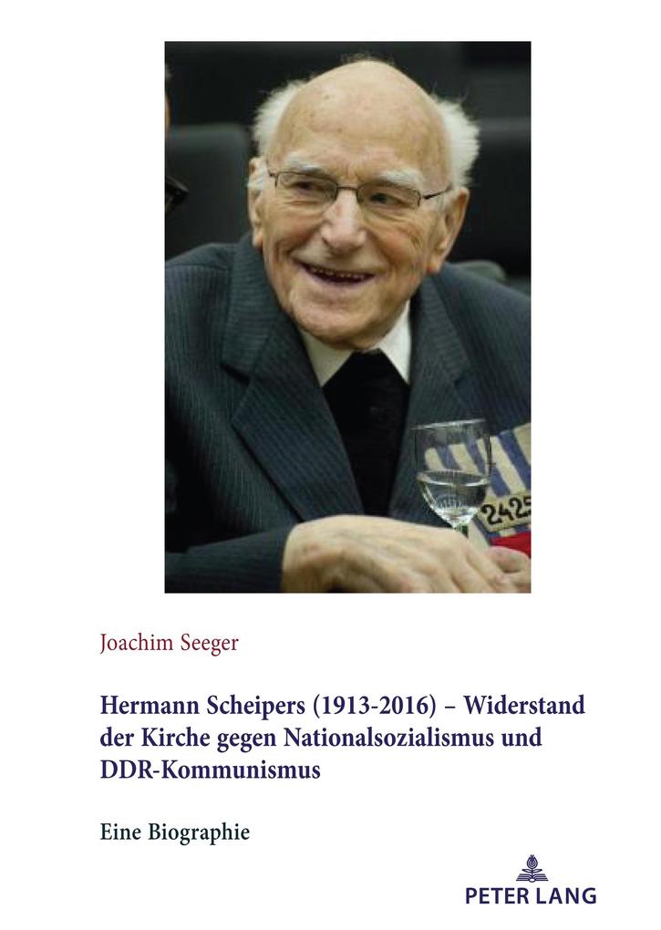 Hermann Scheipers (1913 - 2016) - Widerstand der Kirche gegen Nationalsozialismus und DDR-Kommunismus - Seeger Joachim Seeger