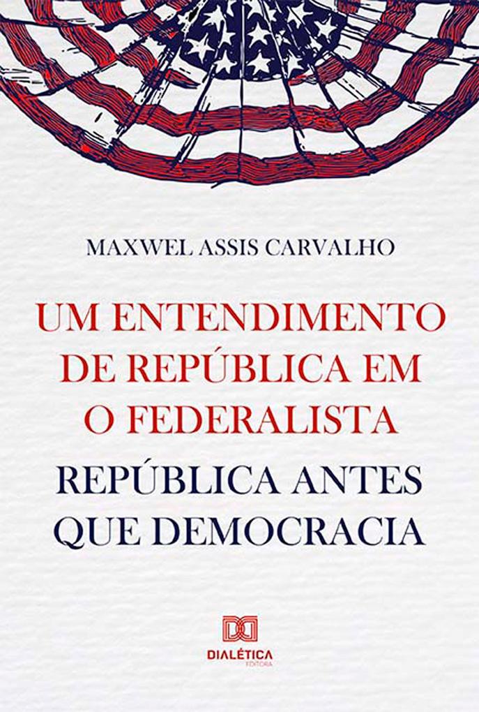 Um entendimento de república em O Federalista - Maxwel Assis Carvalho