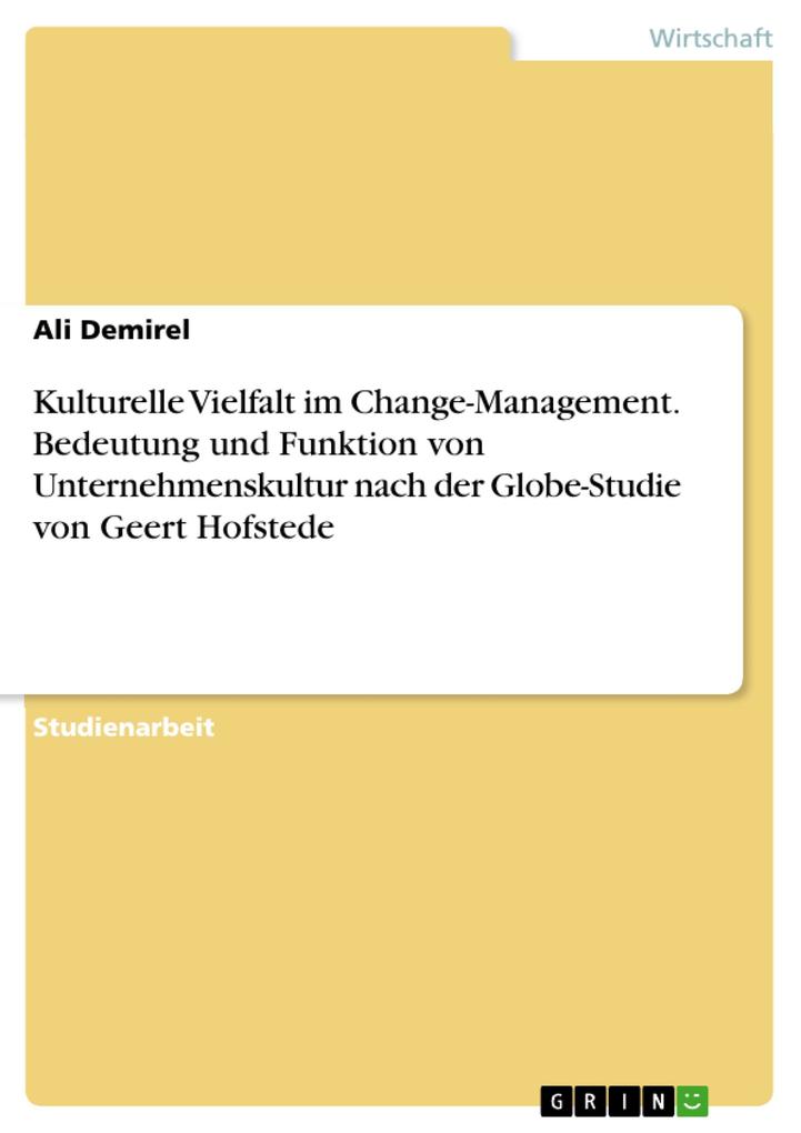 Kulturelle Vielfalt im Change-Management. Bedeutung und Funktion von Unternehmenskultur nach der Globe-Studie von Geert Hofstede