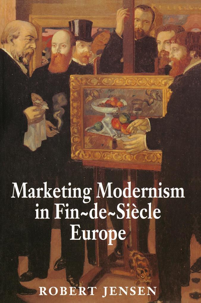 Marketing Modernism in Fin-de-Siècle Europe - Robert Jensen