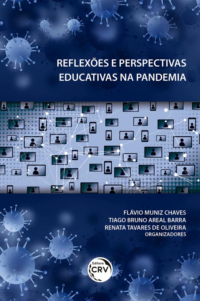 Reflexões e perspectivas educativas na pandemia - Flávio Muniz Chaves/ Tiago Bruno Areal Barra/ Renata Tavares de Oliveira
