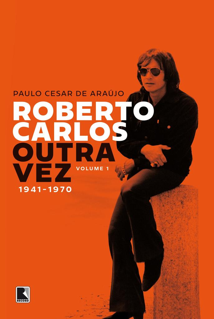 Roberto Carlos outra vez: 1941-1970 (Vol. 1) - Paulo César de Araújo