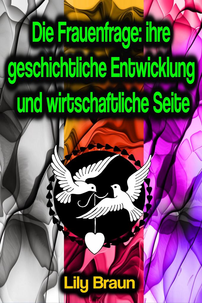 Die Frauenfrage: ihre geschichtliche Entwicklung und wirtschaftliche Seite - Lily Braun
