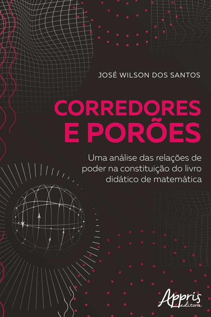 Corredores e Porões: Uma Análise das Relações de Poder na Constituição do Livro Didático de Matemática - José Wilson dos Santos