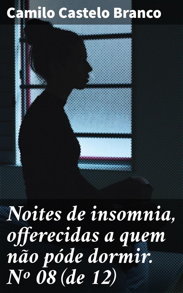 Noites de insomnia offerecidas a quem não póde dormir. Nº 08 (de 12) - Camilo Castelo Branco