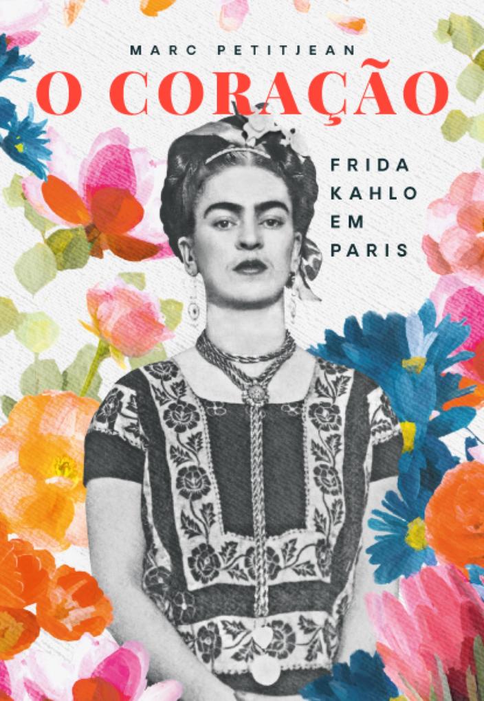 O Coração: Frida Kahlo em Paris - Marc Petitjean