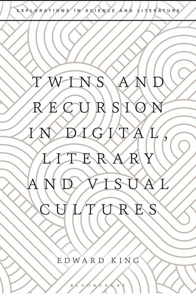 Twins and Recursion in Digital Literary and Visual Cultures - Edward King