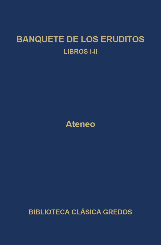 Banquete de los eruditos. Libros I-II - Ateneo