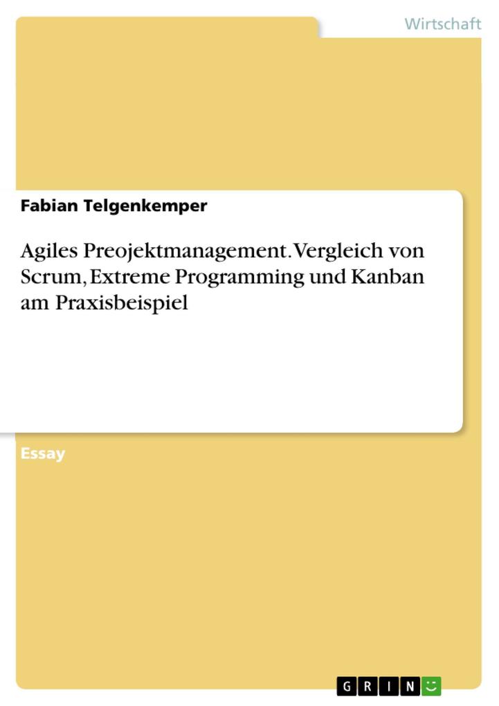 Agiles Preojektmanagement. Vergleich von Scrum Extreme Programming und Kanban am Praxisbeispiel - Fabian Telgenkemper