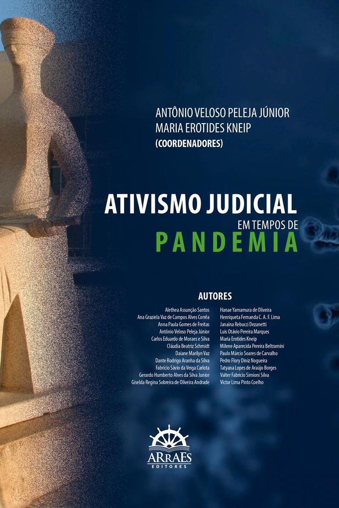 Ativismo judicial em tempos de pandemia - Antônio Veloso Peleja Júnior/ Fabrício Sávio da Veiga Carlota/ Gerardo Humberto Alves da Silva Junior/ Giselda Regina Sobreira de Oliveira Andrade/ Hanae Yamamura de Oliveira