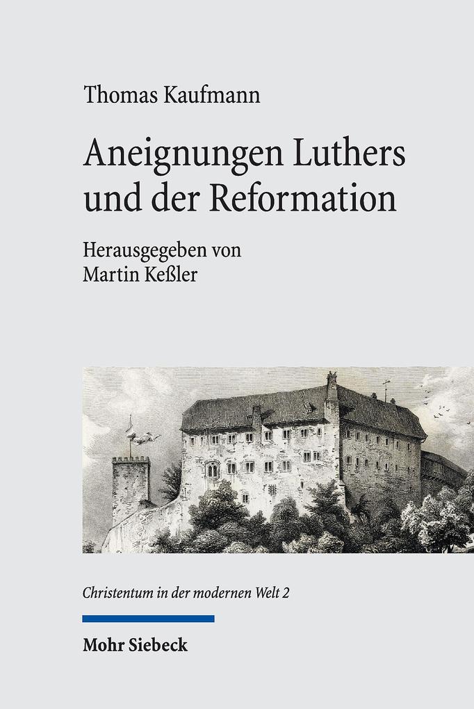 Aneignungen Luthers und der Reformation - Thomas Kaufmann