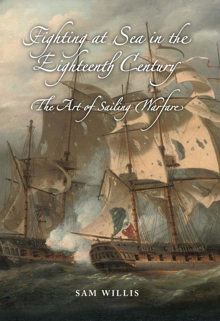 Fighting at Sea in the Eighteenth Century - Sam Willis