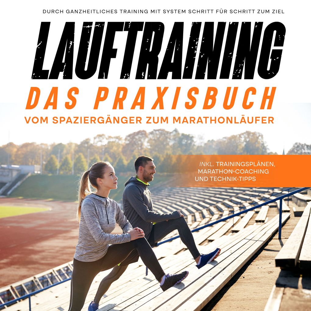 Lauftraining - Das Praxisbuch: Vom Spaziergänger zum Marathonläufer | Durch ganzheitliches Training mit System Schritt für Schritt zum Ziel | inkl. Tr
