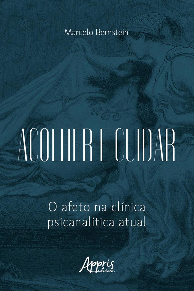 Acolher e Cuidar: O Afeto na Clínica Psicanalítica Atual - Marcelo Bernstein