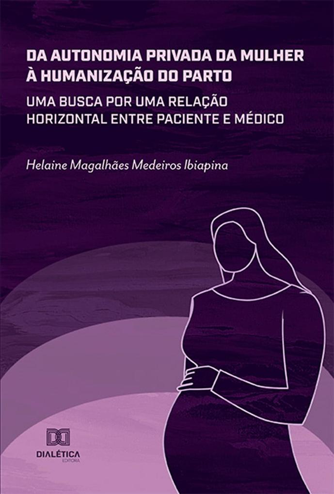 Da autonomia privada da mulher à humanização do parto - Helaine Magalhães Medeiros Ibiapina