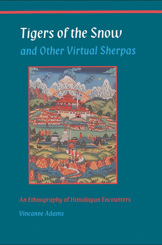 Tigers of the Snow and Other Virtual Sherpas - Vincanne Adams