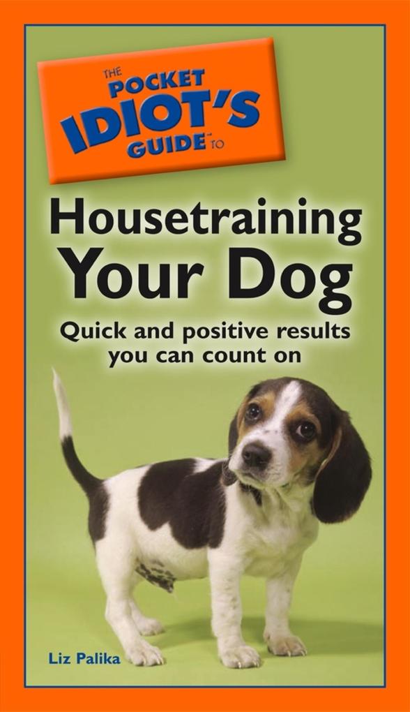 The Pocket Idiot's Guide to Housetraining Your Dog - Liz Palika