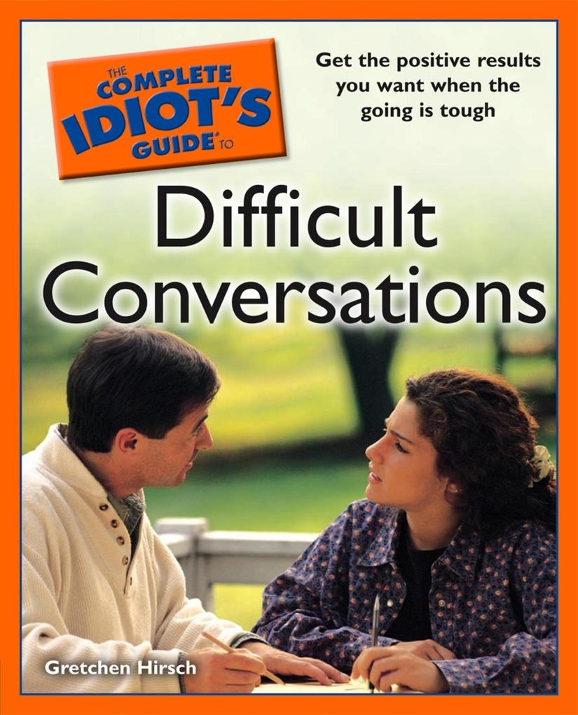 The Complete Idiot's Guide to Difficult Conversations - Gretchen Hirsch