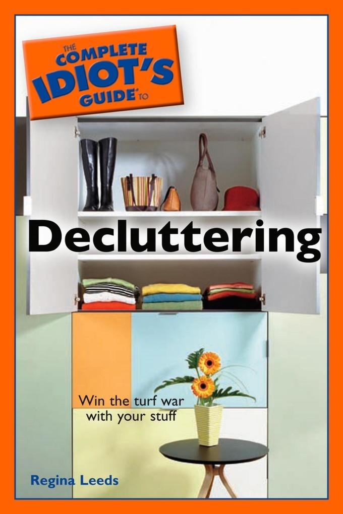 The Complete Idiot's Guide to Decluttering - Regina Leeds