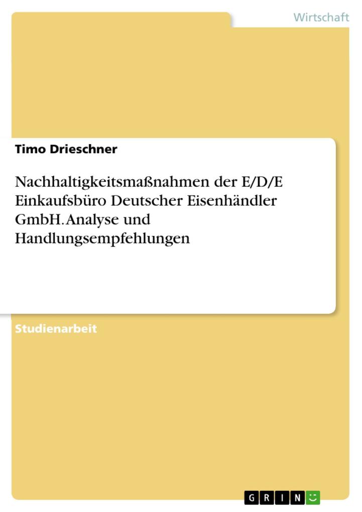 Nachhaltigkeitsmaßnahmen der E/D/E Einkaufsbüro Deutscher Eisenhändler GmbH. Analyse und Handlungsempfehlungen - Timo Drieschner