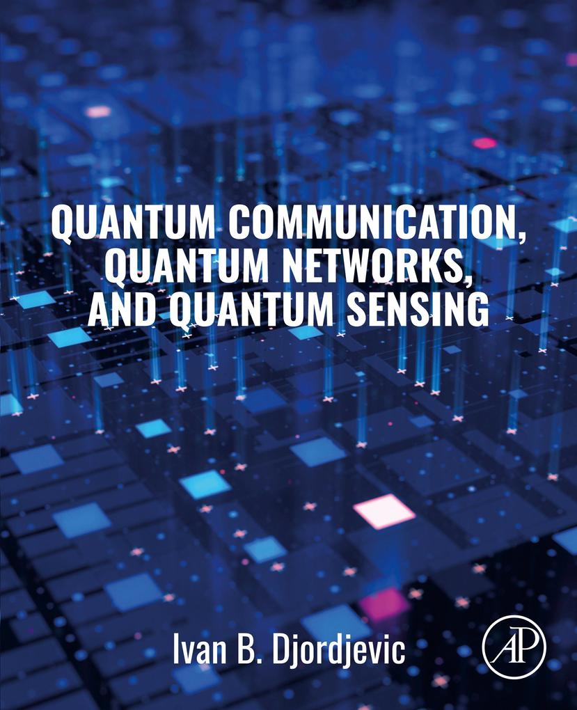 Quantum Communication Quantum Networks and Quantum Sensing - Ivan B. Djordjevic