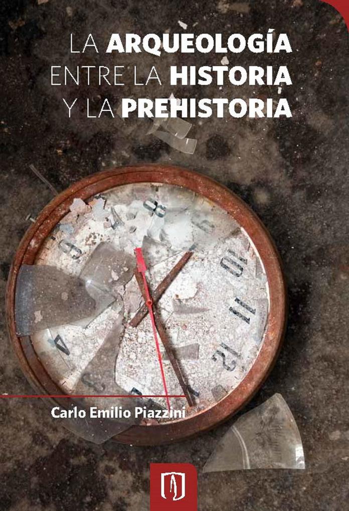 La arqueología entre la historia y la prehistoria - Carlo Emilio Piazzini Suárez