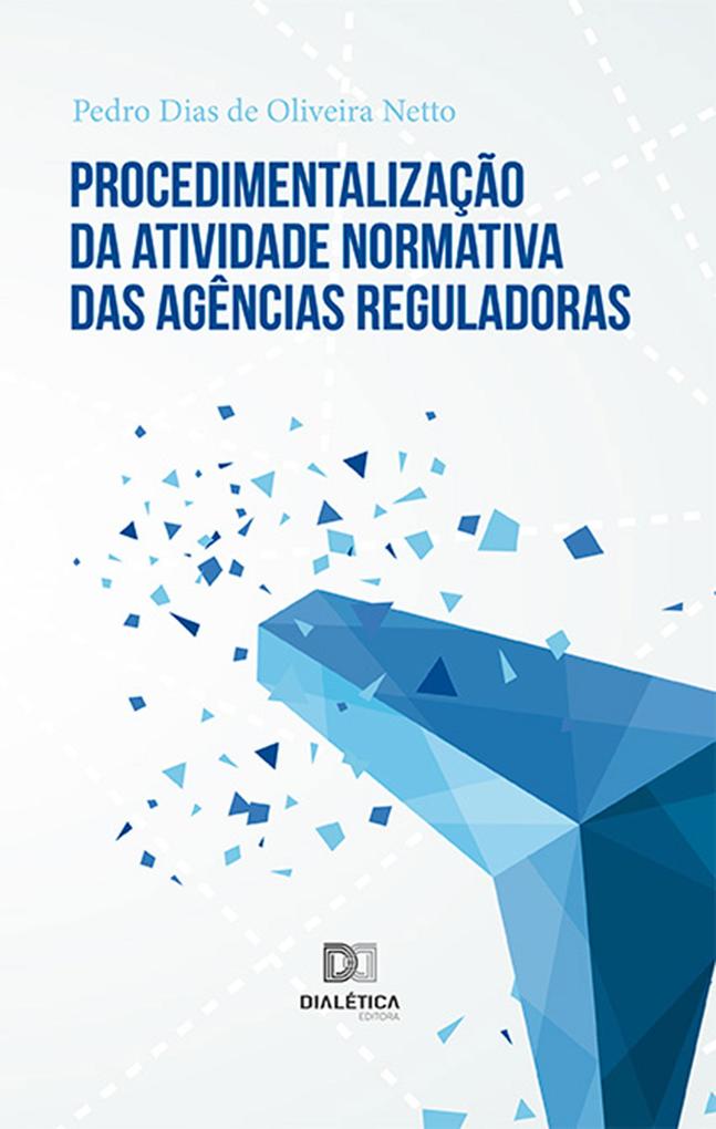 Procedimentalização da atividade normativa das agências reguladoras - Pedro Dias de Oliveira Netto