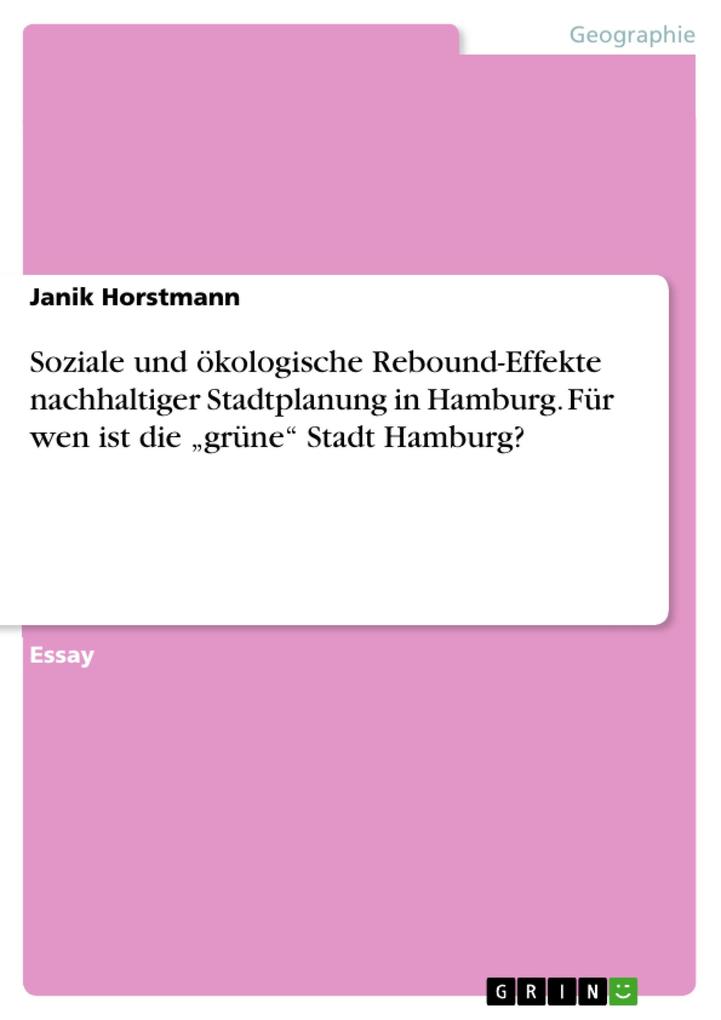 Soziale und ökologische Rebound-Effekte nachhaltiger Stadtplanung in Hamburg. Für wen ist die grüne Stadt Hamburg? - Janik Horstmann