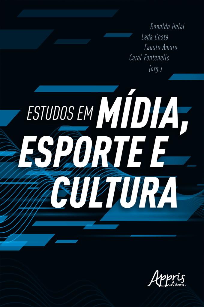 Estudos em Mídia Esporte e Cultura - Ronaldo Helal/ Leda Costa/ Fausto Amaro/ Carol Fontenelle