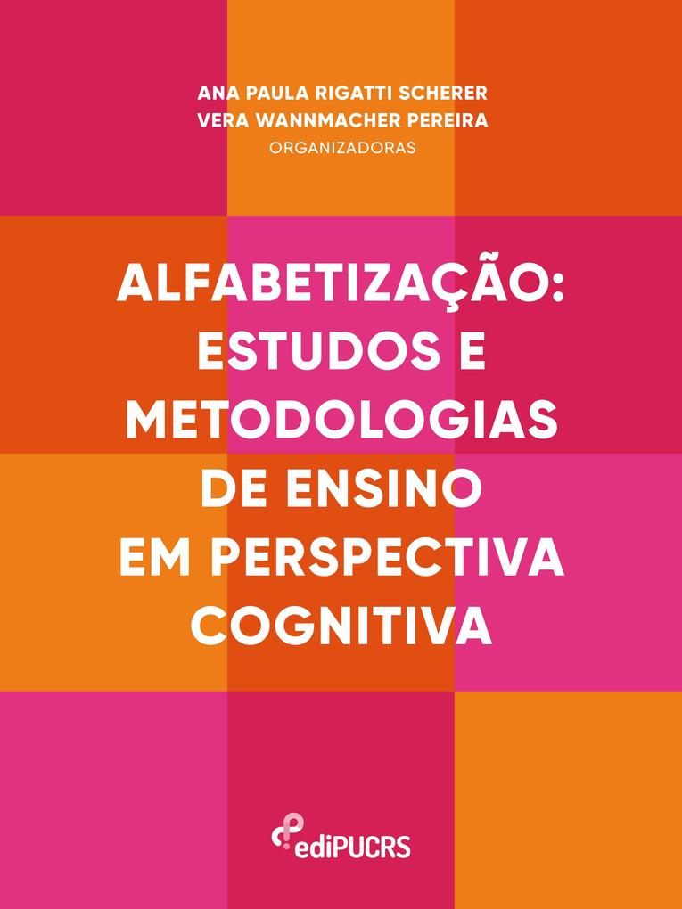 Alfabetização: estudos e metodologias de ensino em perspectiva cognitiva - Ana Paula Rigatti Scherer/ Vera Wannmacher Pereira