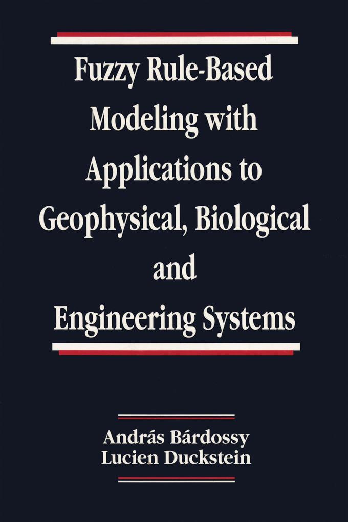Fuzzy Rule-Based Modeling with Applications to Geophysical Biological and Engineering Systems - Andras Bardossy/ Lucien Duckstein