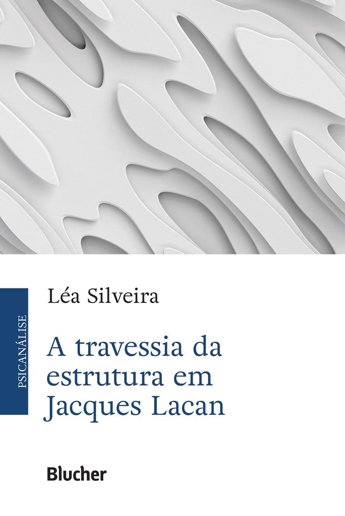 A travessia da estrutura em Jacques Lacan - Léa Silveira