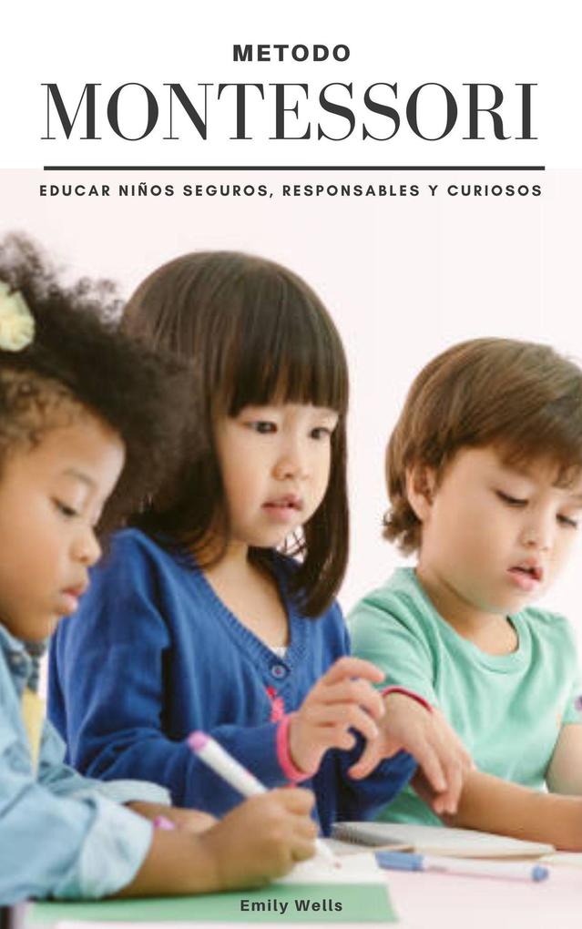 Metodo Montessori. Educar niños seguros responsables y curiosos (Serie Montessori #1) - Emily Wells