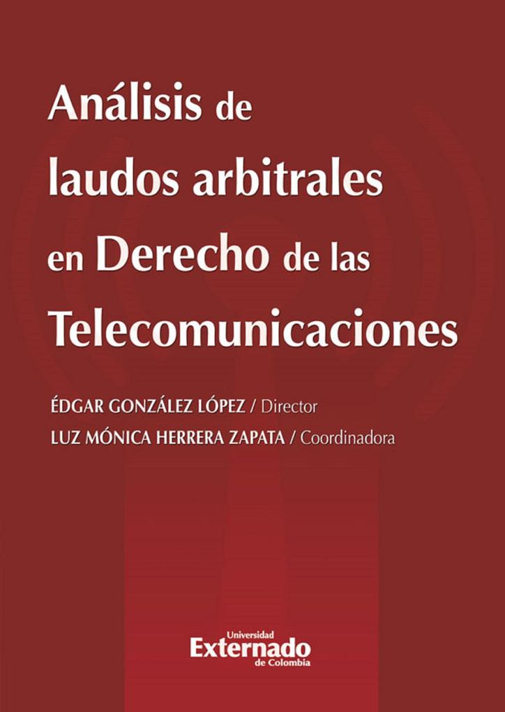 Análisis de laudos arbitrales en derecho de las telecomunicaciones - Édgar González López/ Luz Mónica Zapata