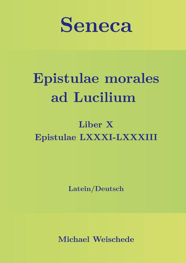 Seneca - Epistulae morales ad Lucilium - Liber X Epistulae LXXXI - LXXXIII - Michael Weischede